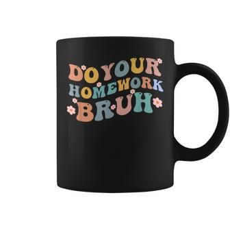 Do Your Homework Bruh Funny Middle School Elementary Teacher Coffee Mug - Monsterry DE
