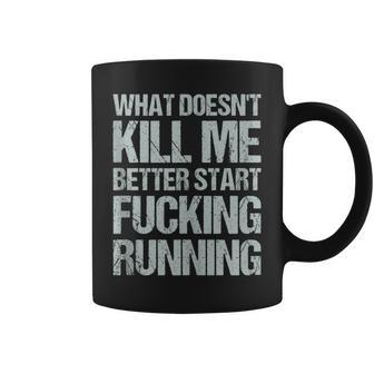 What Doesn't Kill Me Better Start Fucking Running Coffee Mug | Mazezy