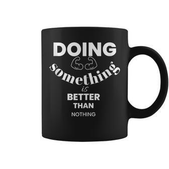 Doing Something Is Better Than Nothing Coffee Mug | Mazezy