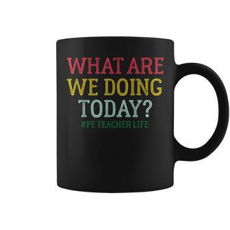 What Are We Doing Today Pe Teacher Life Coffee Mug - Monsterry UK