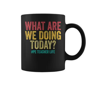 What Are We Doing Today Pe Teacher Life Coffee Mug - Monsterry