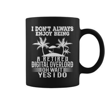 I Don't Always Enjoy Being A Retired Digital Overlord Coffee Mug | Mazezy