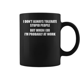 I Don't Always Tolerate Stupid People Quote Coffee Mug | Mazezy