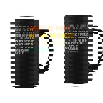 Dont Be Part Of The Problem Be The Entire Problem Funny Coffee Mug - Monsterry