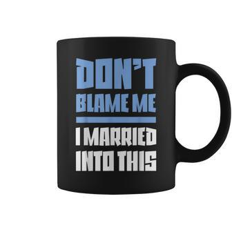 Don't Blame Me I Married Into This Humor Marriage Coffee Mug | Mazezy