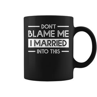 Dont Blame Me I Married Into This Funny Family Reunion Coffee Mug - Thegiftio UK