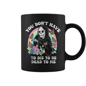 You Don't Have To Die To Be Dead To Me Humor Coffee Mug - Seseable