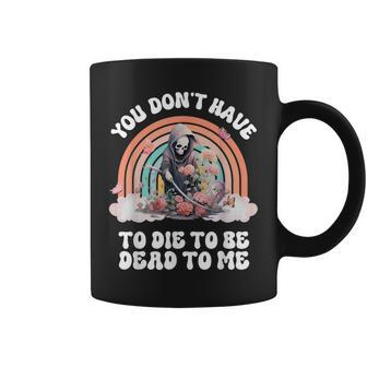 You Don't Have To Die To Be Dead To Me Sarcastic Skeleton Coffee Mug | Mazezy