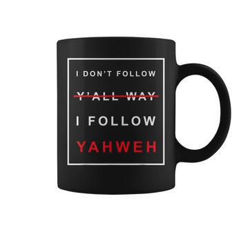I Don't Follow Y'all Way I Follow Yahweh Christian Believer Coffee Mug - Monsterry