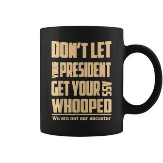 Dont Let Your President Get Your Ass Whooped Funny Coffee Mug | Mazezy