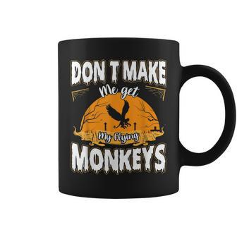 Dont Make Me Get My Flying Monkeys Scary Halloween Costume Coffee Mug | Mazezy