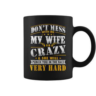 Dont Mess With Me My Wife Is Crazy She Will Punch You Coffee Mug | Mazezy