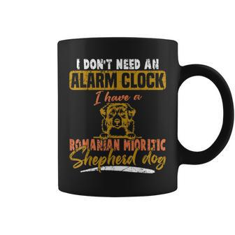 Don't Need Alarm Clock I Have Romanian Mioritic Shepherd Dog Coffee Mug | Mazezy