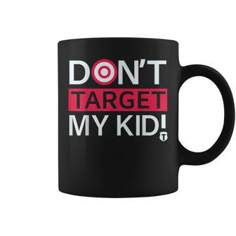 Don’T Target My Kids Coffee Mug | Mazezy