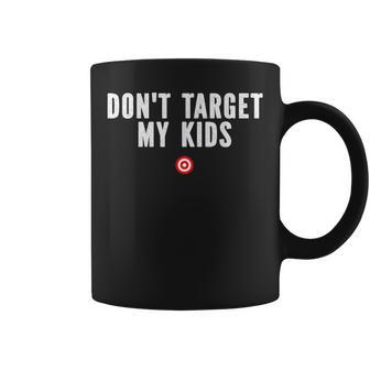 Dont Target My Kids Coffee Mug | Mazezy