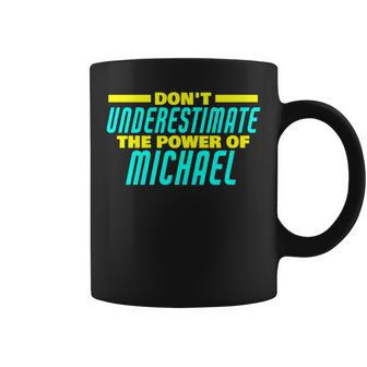 Dont Underestimate The Power Of Michael Funny Michael Name Coffee Mug | Mazezy