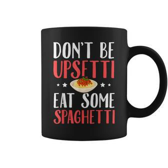 Don't Be Upsetti Eat Some Spaghetti Italian Food Coffee Mug | Mazezy