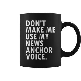 Dont Make Me Use My News Anchor Voice Coffee Mug | Mazezy