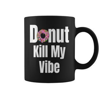 Donut Kill My Vibe Funny Doughnut Coffee Mug | Mazezy