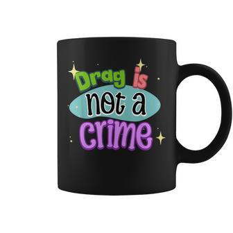 Drag Is Not A Crime Drag Is Art Drag Queen Lover Lgbtqia Coffee Mug | Mazezy