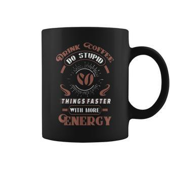 Drink Coffee Do Stupid Things Faster With Energy Coffee Mug - Thegiftio UK