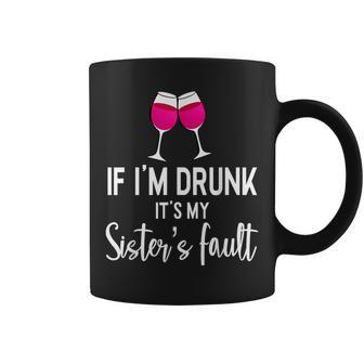 If Im Drunk Its My Sisters Fault Punny Sister Coffee Mug - Seseable