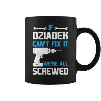 Dziadek Grandpa Gift If Dziadek Cant Fix It Were All Screwed Coffee Mug - Seseable