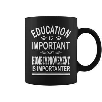 Education Is Important But Home Improvement Is Importanter Coffee Mug | Mazezy