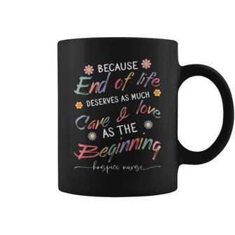 End Of Life Deserves As Much Care And Love Hospice Nurse Coffee Mug