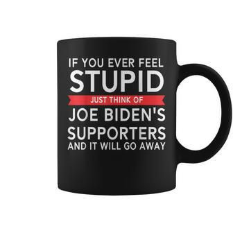 If You Ever Feel Stupid Just Think Of Biden's Supporters Coffee Mug - Monsterry