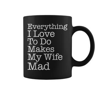 Everything I Love To Do Makes My Wife Mad Husband Coffee Mug | Mazezy