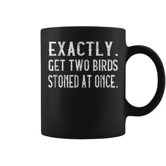 Exactly Get Two Birds Stoned At Once Coffee Mug | Mazezy