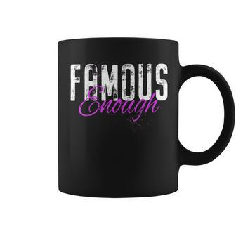 Famous Enough Star Celebrities Irony Model Quote Famous Coffee Mug | Mazezy