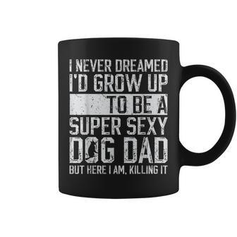 Father's Day I Never Dreamed I'd Be A Super Sexy Dog Dad Coffee Mug