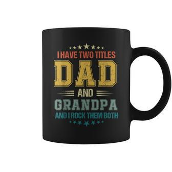 Fathers Day For Men I Have Two Titles Dad And Grandpa Coffee Mug | Mazezy