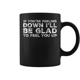 Feeling Down I'll Feel You Up Raunchy Lewd Obscene Coffee Mug | Mazezy