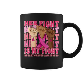 Her Fight Is My Fight Breast Cancer Fist Hand Support Groovy Coffee Mug - Seseable