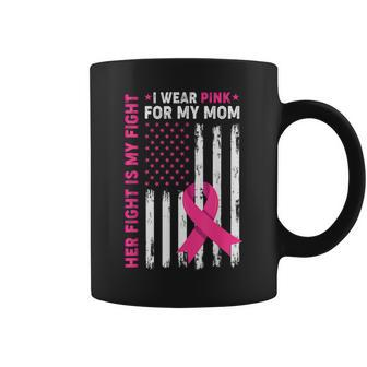 Her Fight Is My Fight I Wear Pink For My Mom Breast Cancer Coffee Mug - Seseable