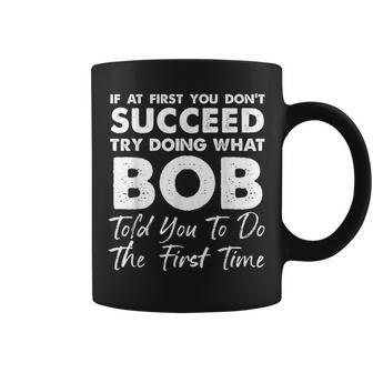 If At First You Don't Succeed Try Doing What Bob Joke Coffee Mug - Seseable