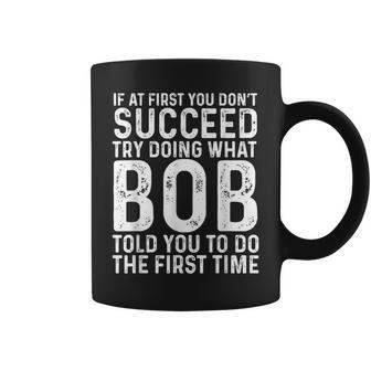 If At First You Don't Succeed Try Doing What Bob Told You To Coffee Mug - Seseable