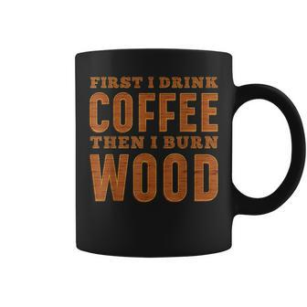 First I Drink Coffee Then I Burn Wood Pyrography Coffee Mug | Mazezy
