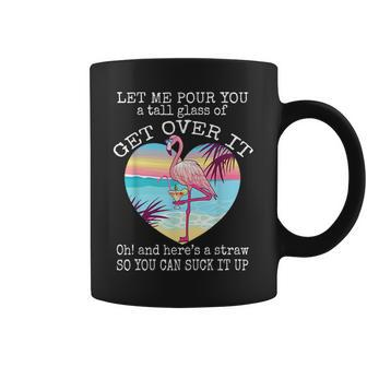 Flamingo Let Me Pour You A Tall Glass Of Get Over It Coffee Mug | Mazezy