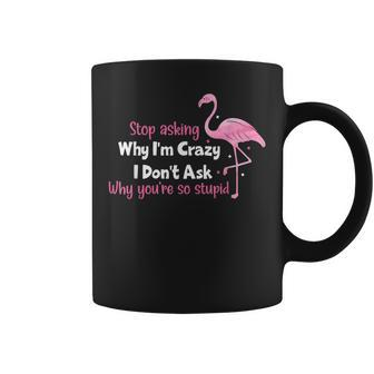 Flamingos Stop Asking Why Im Crazy Funny Flamingo Flamingo Funny Gifts Coffee Mug | Mazezy