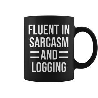 Fluent In Sarcasm And Logging Funny Logger Coffee Mug | Mazezy