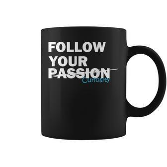 Follow Your Curiosity Not Your Passion Motivational Quote Coffee Mug | Mazezy