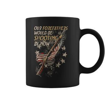 Our Forefathers Would Be Shooting By Now On Back Coffee Mug - Seseable