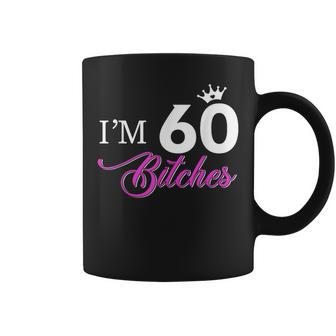 Forty Years Old Birthday I'm 60 Bitches 60Th Coffee Mug - Seseable