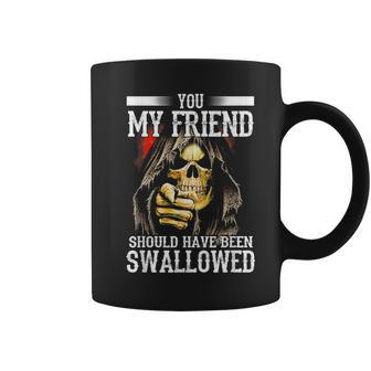 You My Friend Should Have Been Swallowed Skull Coffee Mug | Mazezy