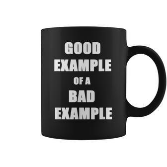 Fun Sarcasm Good Example Of A Bad Example - Great Sarcastic Coffee Mug | Mazezy