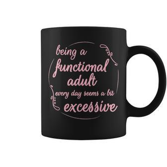 Being A Functional Adult Every Day Seems A Bit Excessive Coffee Mug | Mazezy